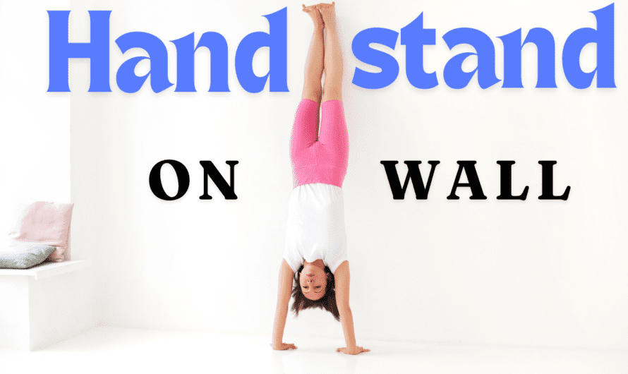 How to do a handstand on the wall: A Step by Step Guide with 6 Amazing Steps